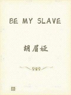 BE MY SLAVE